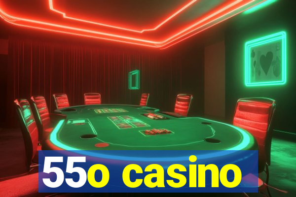 55o casino